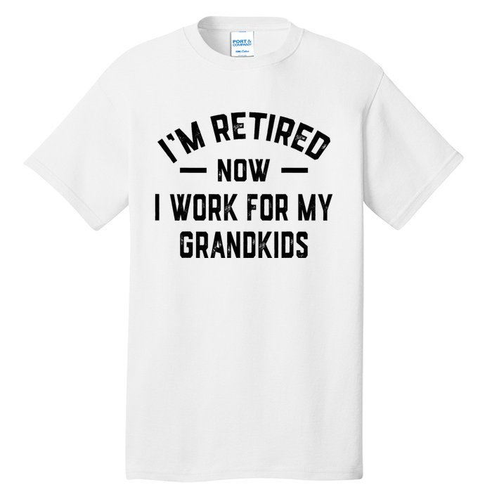 I’m Retired Now I Work For My Grandkids Tall T-Shirt