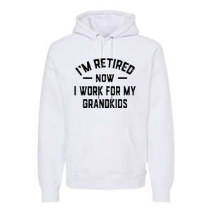 I’m Retired Now I Work For My Grandkids Premium Hoodie