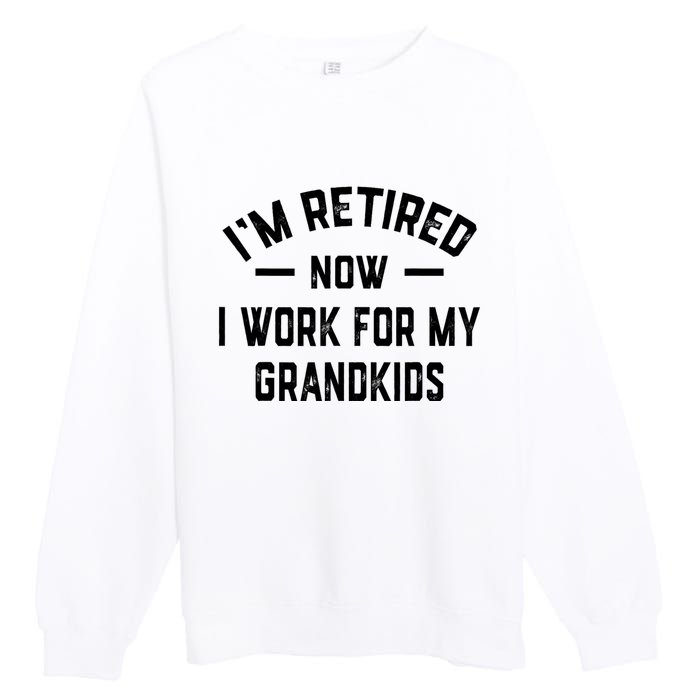 I’m Retired Now I Work For My Grandkids Premium Crewneck Sweatshirt