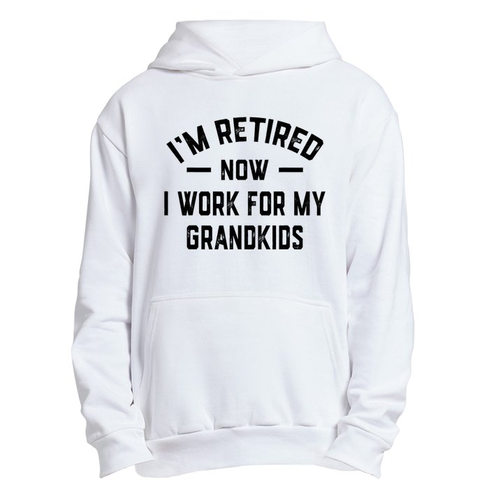 I’m Retired Now I Work For My Grandkids Urban Pullover Hoodie