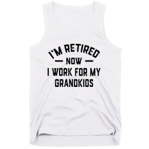 I’m Retired Now I Work For My Grandkids Tank Top