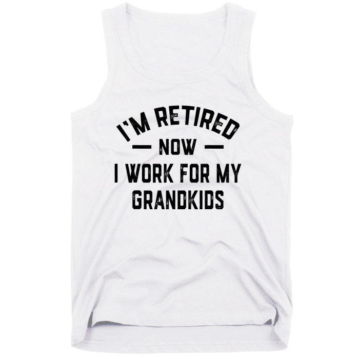 I’m Retired Now I Work For My Grandkids Tank Top