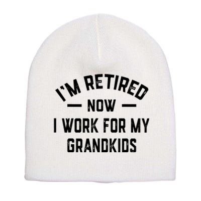 I’m Retired Now I Work For My Grandkids Short Acrylic Beanie