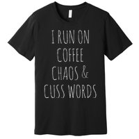 I Run On Coffee Chaos & Cuss Words Premium T-Shirt