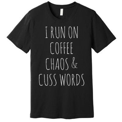 I Run On Coffee Chaos & Cuss Words Premium T-Shirt