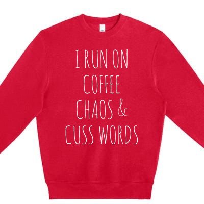 I Run On Coffee Chaos & Cuss Words Premium Crewneck Sweatshirt