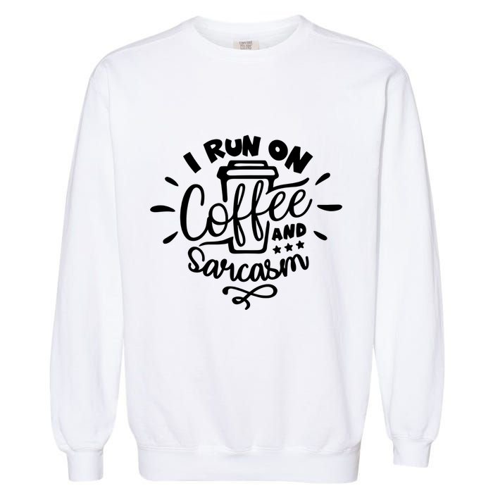 I Run On Coffee And Sarcasm Garment-Dyed Sweatshirt