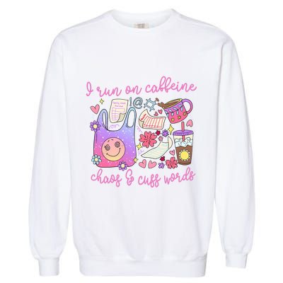 I Run On Caffeine Chaos And Cuss Words Garment-Dyed Sweatshirt