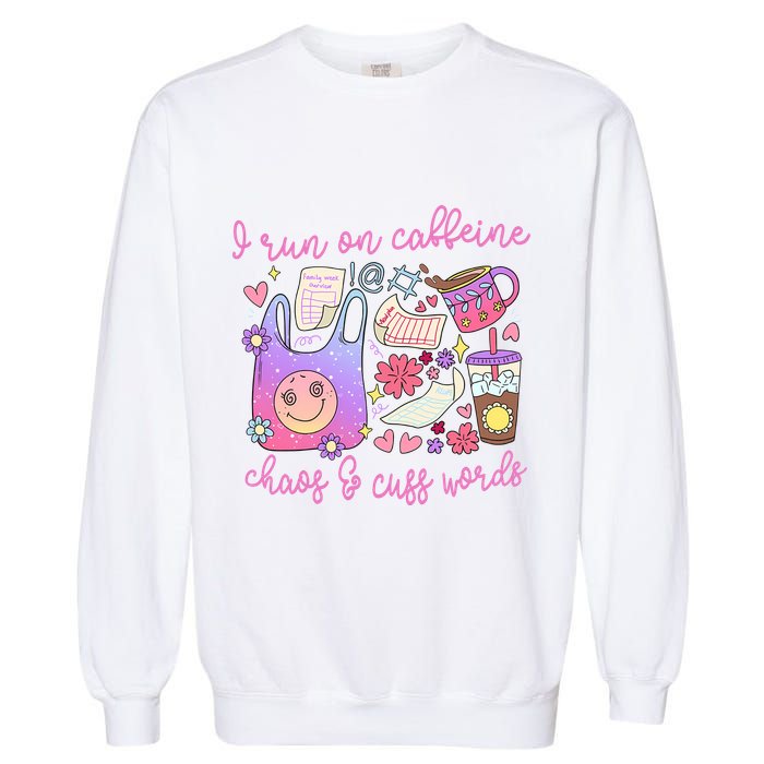 I Run On Caffeine Chaos And Cuss Words Garment-Dyed Sweatshirt