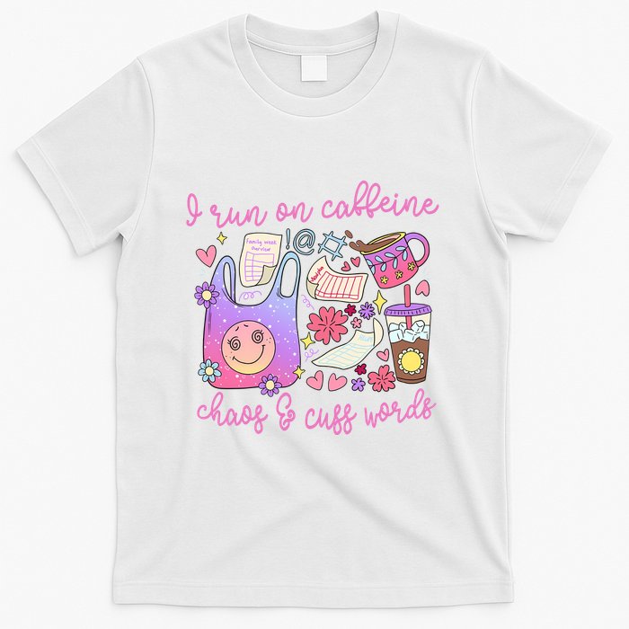 I Run On Caffeine Chaos And Cuss Words T-Shirt