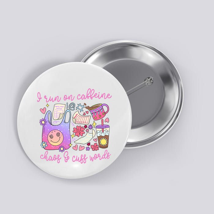 I Run On Caffeine Chaos And Cuss Words Button