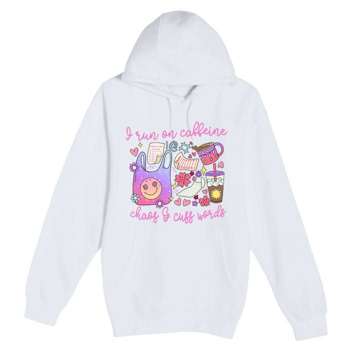 I Run On Caffeine Chaos And Cuss Words Premium Pullover Hoodie