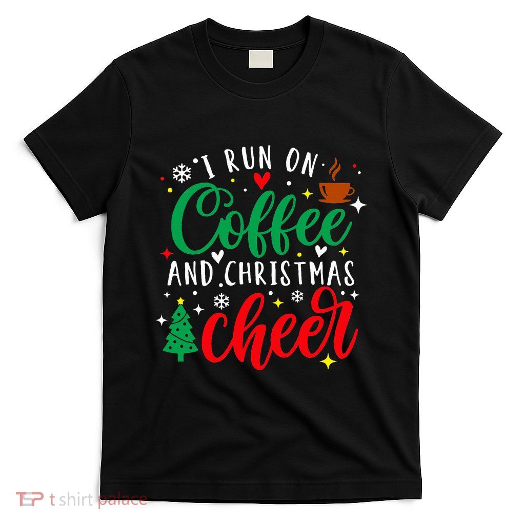 I Run On Coffee And Christmas Cheer Funny Coffee Lover Xmas T-Shirt