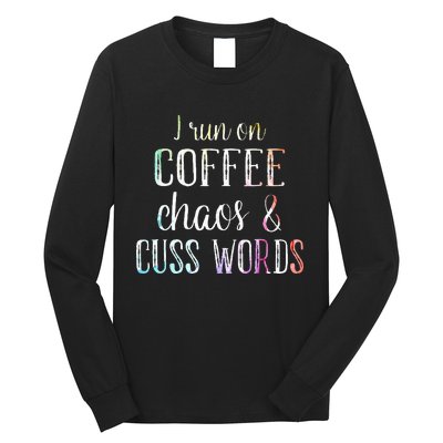 I Run On Coffee Chaos And Cuss Words Long Sleeve Shirt