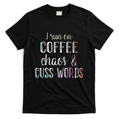 I Run On Coffee Chaos And Cuss Words T-Shirt