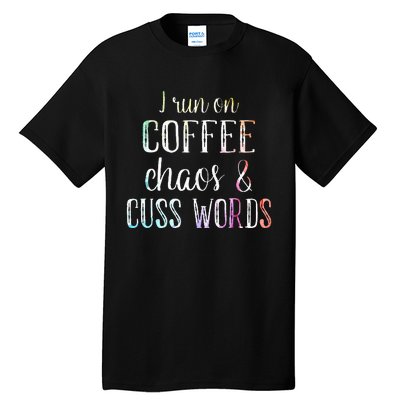 I Run On Coffee Chaos And Cuss Words Tall T-Shirt