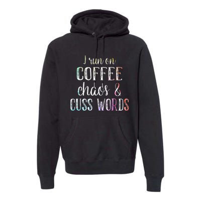 I Run On Coffee Chaos And Cuss Words Premium Hoodie