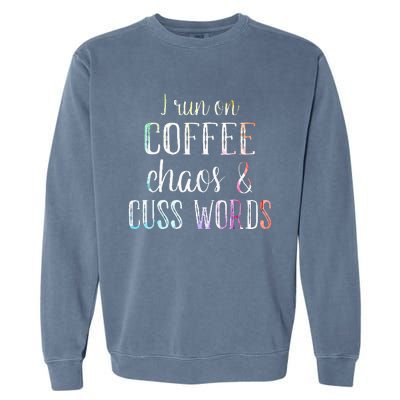 I Run On Coffee Chaos And Cuss Words Garment-Dyed Sweatshirt