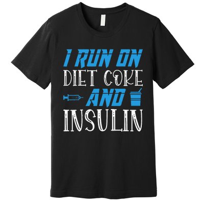 I Run On Diet Coke And Insulin Diabetes Awareness Premium T-Shirt