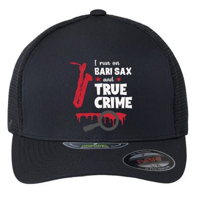 I Run On Bari Sax And True Crime Baritone Saxophonist Flexfit Unipanel Trucker Cap