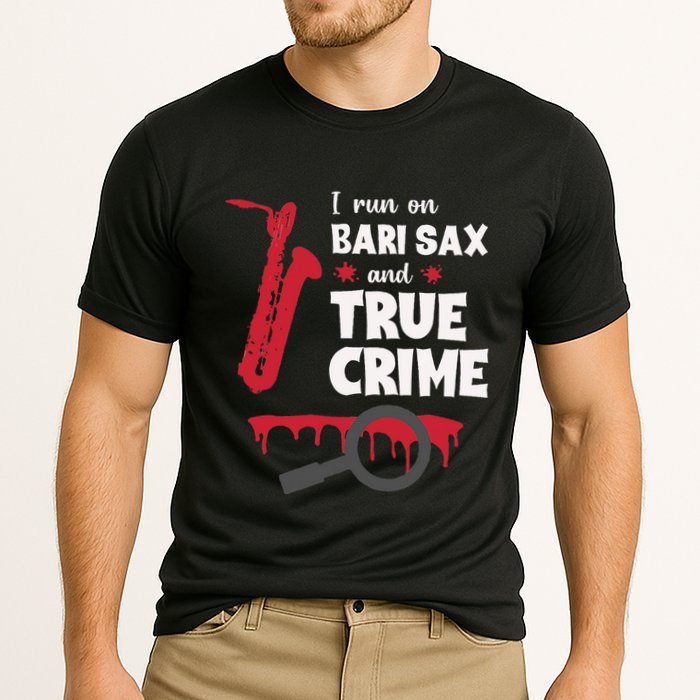 I Run On Bari Sax And True Crime Baritone Saxophonist Performance Shirt