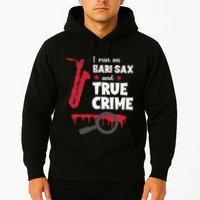 I Run On Bari Sax And True Crime Baritone Saxophonist Hoodie