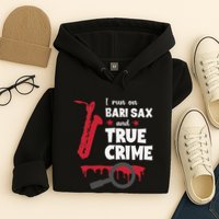 I Run On Bari Sax And True Crime Baritone Saxophonist Hoodie