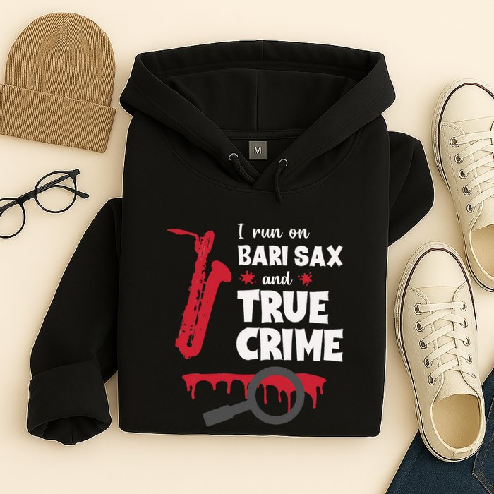 I Run On Bari Sax And True Crime Baritone Saxophonist Hoodie