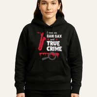 I Run On Bari Sax And True Crime Baritone Saxophonist Hoodie