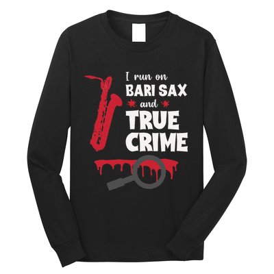 I Run On Bari Sax And True Crime Baritone Saxophonist Long Sleeve Shirt