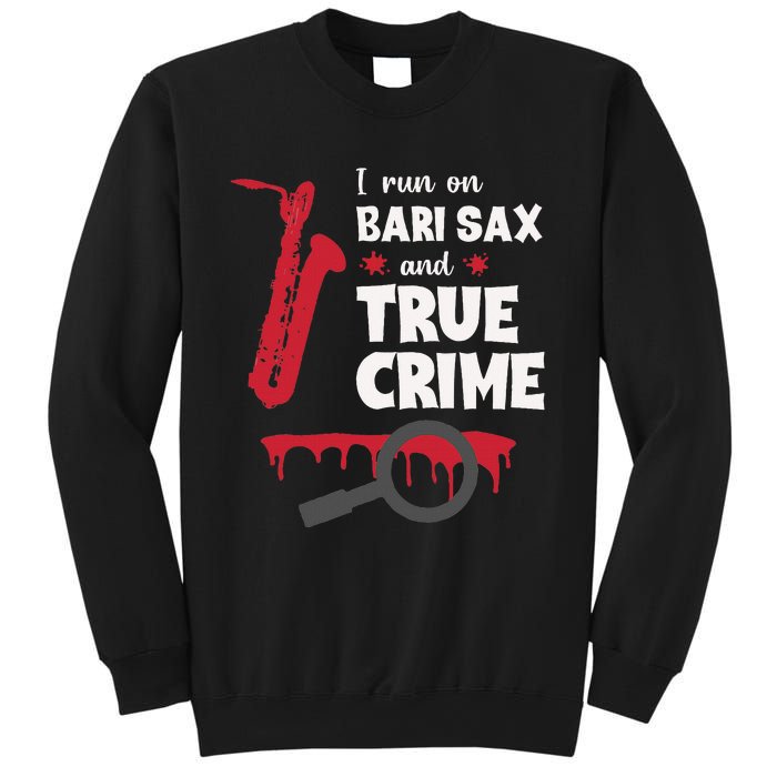 I Run On Bari Sax And True Crime Baritone Saxophonist Sweatshirt