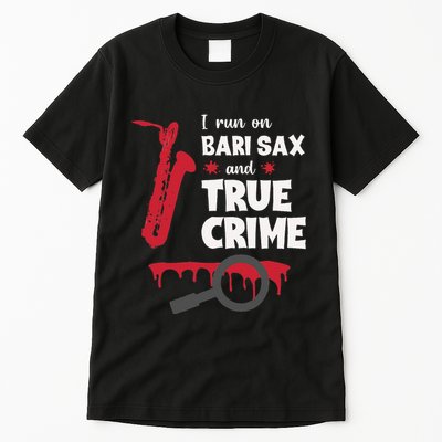 I Run On Bari Sax And True Crime Baritone Saxophonist Tall T-Shirt