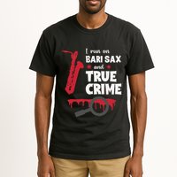 I Run On Bari Sax And True Crime Baritone Saxophonist Tall T-Shirt