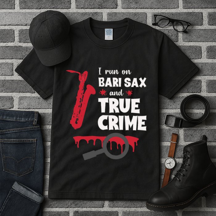 I Run On Bari Sax And True Crime Baritone Saxophonist Tall T-Shirt