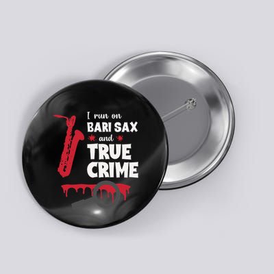 I Run On Bari Sax And True Crime Baritone Saxophonist Button