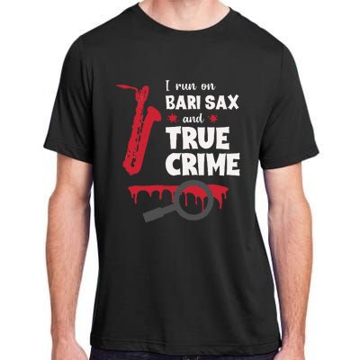 I Run On Bari Sax And True Crime Baritone Saxophonist Adult ChromaSoft Performance T-Shirt