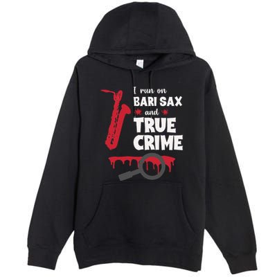 I Run On Bari Sax And True Crime Baritone Saxophonist Premium Pullover Hoodie