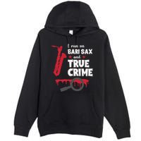 I Run On Bari Sax And True Crime Baritone Saxophonist Premium Pullover Hoodie