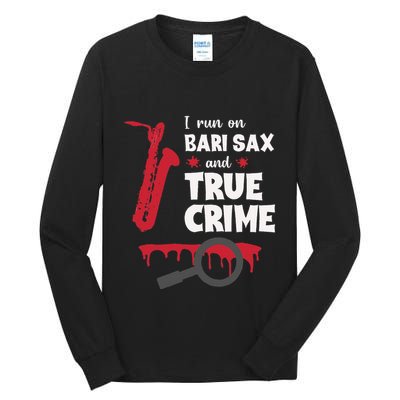 I Run On Bari Sax And True Crime Baritone Saxophonist Tall Long Sleeve T-Shirt