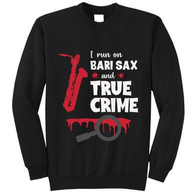 I Run On Bari Sax And True Crime Baritone Saxophonist Tall Sweatshirt