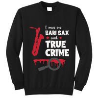 I Run On Bari Sax And True Crime Baritone Saxophonist Tall Sweatshirt