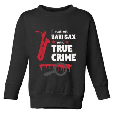 I Run On Bari Sax And True Crime Baritone Saxophonist Toddler Sweatshirt