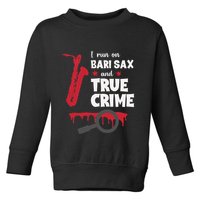 I Run On Bari Sax And True Crime Baritone Saxophonist Toddler Sweatshirt