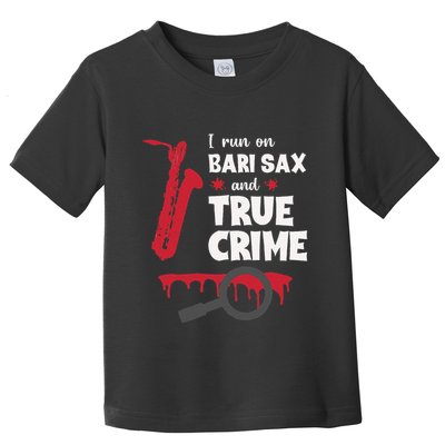 I Run On Bari Sax And True Crime Baritone Saxophonist Toddler T-Shirt