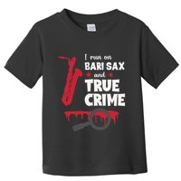 I Run On Bari Sax And True Crime Baritone Saxophonist Toddler T-Shirt