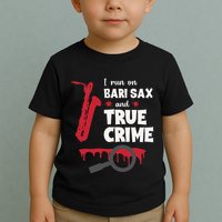 I Run On Bari Sax And True Crime Baritone Saxophonist Toddler T-Shirt