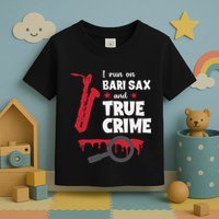 I Run On Bari Sax And True Crime Baritone Saxophonist Toddler T-Shirt