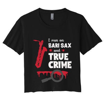 I Run On Bari Sax And True Crime Baritone Saxophonist Crop Top