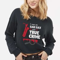 I Run On Bari Sax And True Crime Baritone Saxophonist Cropped Pullover Crew