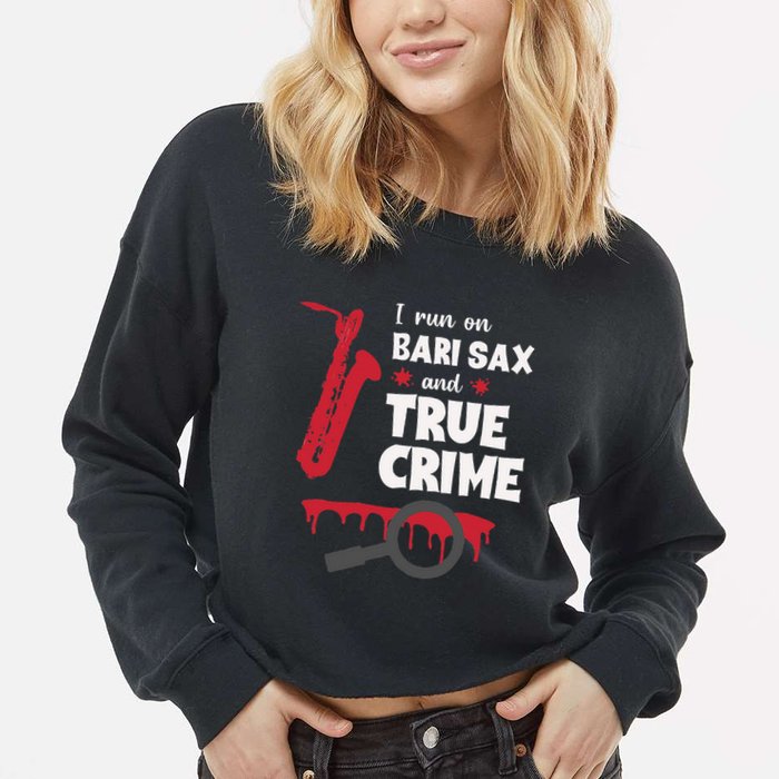 I Run On Bari Sax And True Crime Baritone Saxophonist Cropped Pullover Crew